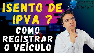 ISENTO DE IPVA COMO REGISTRAR O VEÍCULO [upl. by Annavas]