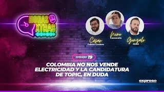 Colombia no nos vende electricidad y la candidatura de Topic en Duda  EP 19  HORAS EXTRAS [upl. by Slrahc]