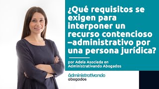 ¿Qué requisitos se exigen para interponer un contencioso – administrativo por una persona jurídica [upl. by Georgi]