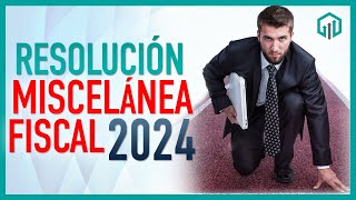 Resolución Miscelánea Fiscal 2024  Principales Cambios [upl. by Arras]