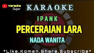 Ipank  PERCERAIAN LARA  KARAOKE  Nada Wanita  Cewek [upl. by Lindner]