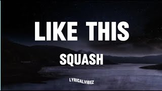 Squash  Like This Lyrics [upl. by Curnin]