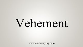 How To Say Vehement [upl. by Ronn]