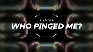 Ilysian  Who Pinged Me [upl. by Ativ207]