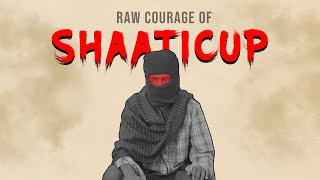 RAW COURAGE OF SHAATICUP [upl. by Artkele]