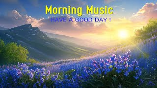 BEAUTIFUL GOOD MORNING MUSIC  Happy amp Positive Energy  Morning Meditation Music For Your New Day [upl. by Nyltyak]