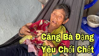 Căng Bà Đặng Yếu Bệnh Nặng Chối Chết Năm 83 Tuổi [upl. by Culbertson]