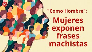 ComoHombre Mujeres exponen frases machistas [upl. by Rettig]