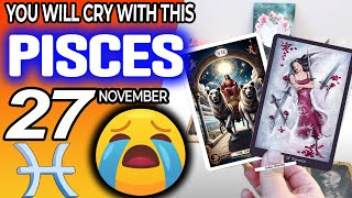 Pisces ♒😭 YOU WILL CRY WITH THIS 😭 horoscope for today NOVEMBER 27 2024 ♒ Pisces tarot NOVEMBER 27 [upl. by Marsland]