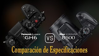 Panasonic Lumix GH6 vs Nikon COOLPIX B500 Una Comparación de Especificaciones [upl. by Nylcsoj]