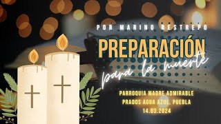 Preparacion para la muerte por Marino Restrepo Pquia Madre Admirable Puebla 14032024 [upl. by Llirpa]