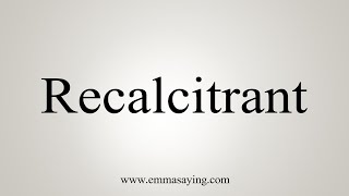 How To Say Recalcitrant [upl. by Keyek25]