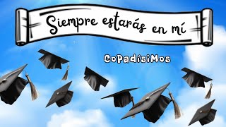 SIEMPRE ESTARAS EN MI  COPADISIMOS  CANCION para EGRESADOS 👩‍🎓👨‍🎓 [upl. by Corbett]