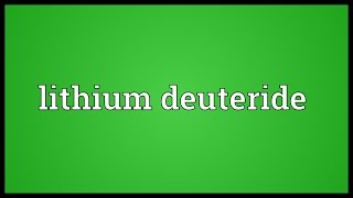 Lithium deuteride Meaning [upl. by Nyletac]