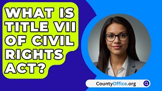 What Is Title VII Of Civil Rights Act  CountyOfficeorg [upl. by Enia]