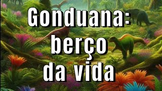 GONDUANA O BERÇO DA VIDA [upl. by Elatsyrc]