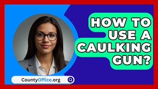 How To Use A Caulking Gun  CountyOfficeorg [upl. by Martinez945]