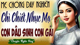 Vừa nghe đã khóc Chuyện có thật 100 CHỈ VÌ SINH CON GÁI MÀ CON DÂU SUỐT NGÀY BỊ CHÌ CHIẾT [upl. by Eelegna]