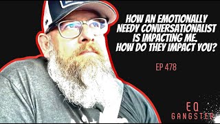 EP 478 How An Emotionally Needy Conversationalist Is Impacting Me How Do They Impact You [upl. by Yretsym]