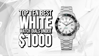 Top Ten Best White Watch Dials Under 1000 [upl. by Teirtza319]