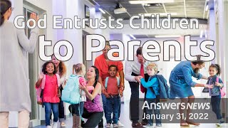 God Entrusts Children to Parents  Answers News January 31 2022 [upl. by Euqinahc978]