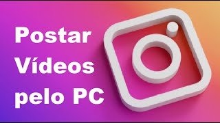 Como Postar Vídeos no Instagram pelo PC 2020 [upl. by Shaver]