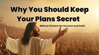 Why You Should Keep Your Plans Secret  Biblical Wisdom for Success and Faith [upl. by Jenkins]