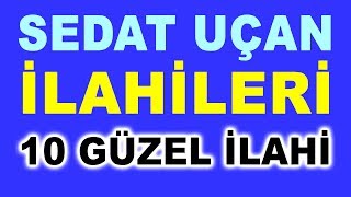 SEDAT UÇAN İLAHİLERİ  SEÇME 10 GÜZEL İLAHİ [upl. by Seibold]