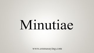 How To Say Minutiae [upl. by Greerson390]