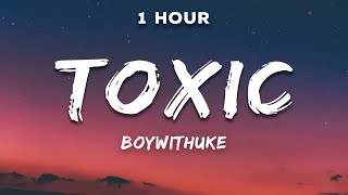 1 Hour BoyWithUke  Toxic Lyrics [upl. by Aon]