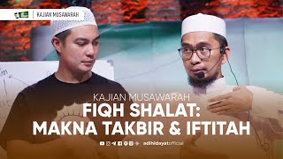 Kajian Musawarah Fiqh Shalat Makna Takbir dan Iftitah  Ustadz Adi Hidayat [upl. by Nnyrat]