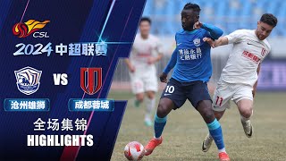 全场集锦 沧州雄狮vs成都蓉城 2024中超第2轮 HIGHLIGHTS Cangzhou Mighty Lions vs Chengdu Rongcheng CSL 2024 RD2 [upl. by Anon]