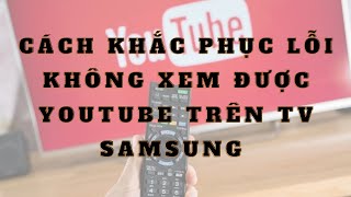 Cách khắc phục lỗi không xem được YouTube trên tivi Samsung đơn giản [upl. by Sirred]