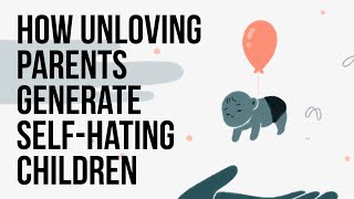 How Unloving Parents Generate SelfHating Children [upl. by Kloster]