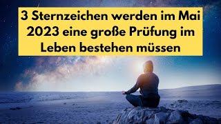 3 Sternzeichen werden im Mai 2023 eine große Prüfung im Leben bestehen müssen astrologie horoskop [upl. by Enirahtac926]