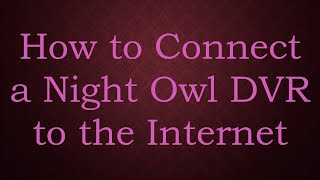 How to Connect a Night Owl DVR to the Internet [upl. by Euqcaj428]