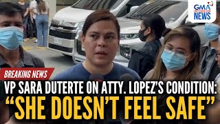 SHE DOESN’T FEEL SAFE’  VP Sara Duterte on Atty Lopezs condition  GMA Integrated News [upl. by Eltotsira792]