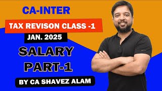 TAX REVISION CLASS 1  JAN 2025  SALARY PART 1 BY CA SHAVEZ ALAM [upl. by Cyndia]