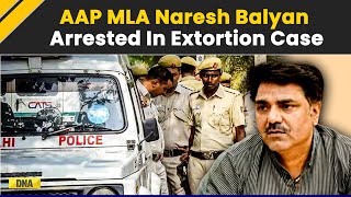 Naresh Balyan Arrest Police Arrest AAP MLA Naresh Balyan In Connection With Alleged Extortion Case [upl. by Evers]