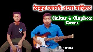 Thakur Jamai Elo Barite  Guitar amp Clapbox Cover  ঠাকুর জামাই এলো বাড়িতে [upl. by Lessig]