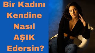 Bir Kadını Kendine Nasıl Aşık Edersin [upl. by Starlene49]