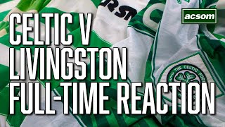 Celtic v Livingston  LIVE FullTime Reaction  A Celtic State of Mind  ACSOM [upl. by Hecker]