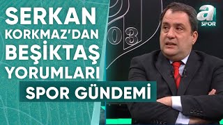 Serkan Korkmaz quotBeşiktaş Kadrosu Kötü Bir Kadro Değilquot  A Spor  Spor Gündemi  12032024 [upl. by Aek]