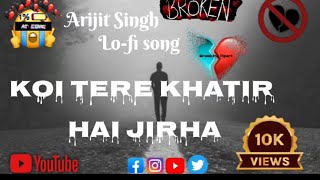 Baatin kabhi Na best of Arijit Singh Lofi song Abhishek Kumar Lofi song Koi tere khatir hai jirha [upl. by Oeniri]