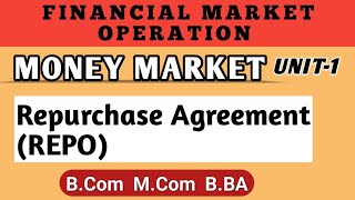 Repurchase Agreement REPO  Financial Market Operation Money Market Unit 1 Bcom Mcom BBA [upl. by Alusru288]