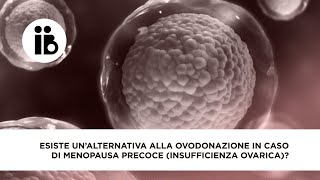 Esiste un’alternativa alla ovodonazione in caso di menopausa precoce insufficienza ovarica [upl. by Nonnad]