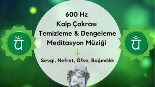 600 Hz Kalp Çakrası Temizleme amp Dengeleme Meditasyon Müziği  Sevgi Nefret Öfke Bağımlılık [upl. by Kerad]