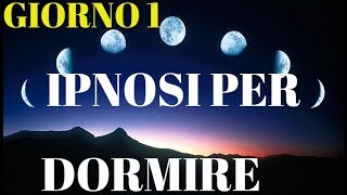 Ipnosi per dormire profondamente e rilassarsiGIORNO 1 [upl. by Yetty756]