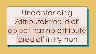 Understanding AttributeError dict object has no attribute predict in Python [upl. by Piegari]