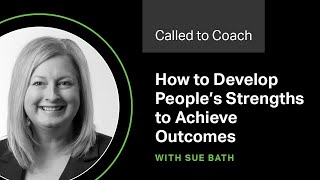 How to Develop Peoples Strengths to Achieve Outcomes  Called to Coach [upl. by Folly]